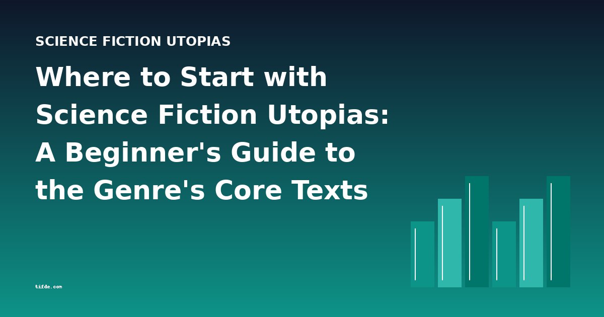 Where to Start with Science Fiction Utopias: A Beginner's Guide to the Genre's Core Texts